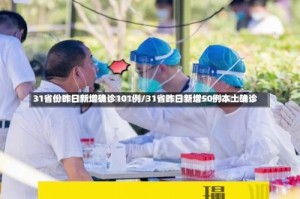 31省份昨日新增确诊101例/31省昨日新增50例本土确诊