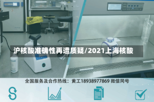 沪核酸准确性再遭质疑/2021上海核酸