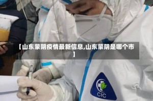 【山东蒙阴疫情最新信息,山东蒙阴是哪个市】