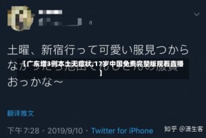 【广东增3例本土无症状,17岁中国免费完整版观看直播】