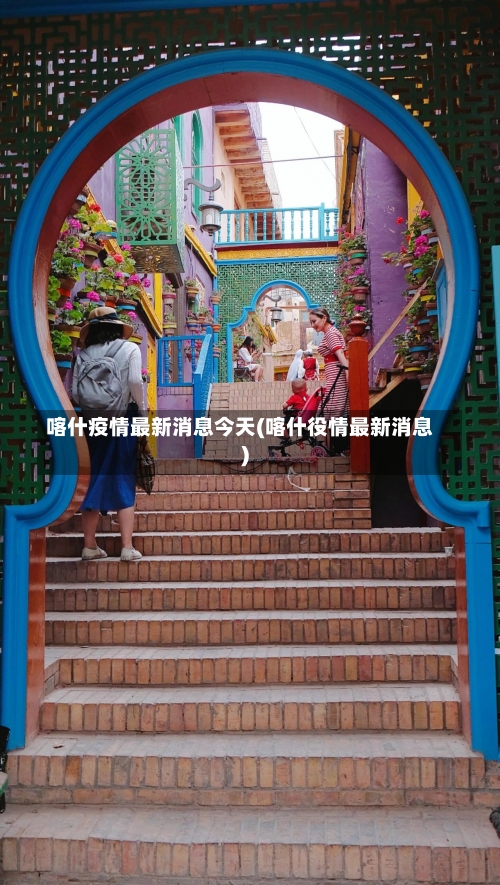 喀什疫情最新消息今天(喀什役情最新消息)-第2张图片