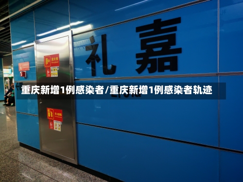 重庆新增1例感染者/重庆新增1例感染者轨迹-第1张图片
