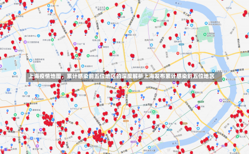 上海疫情地图，累计感染前五位地区的深度解析上海发布累计感染前五位地区-第1张图片