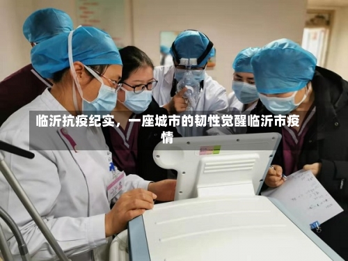 临沂抗疫纪实，一座城市的韧性觉醒临沂市疫情-第1张图片