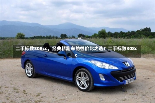 二手标致308cc，经典轿跑车的性价比之选？二手标致308cc-第2张图片