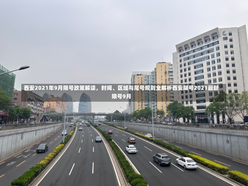 西安2021年9月限号政策解读	，时间	、区域与尾号规则全解析西安限号2021最新限号9月-第1张图片