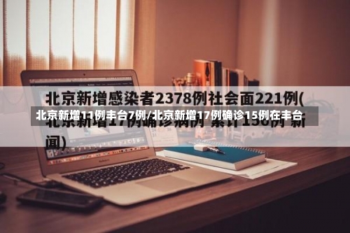 北京新增11例丰台7例/北京新增17例确诊15例在丰台-第2张图片