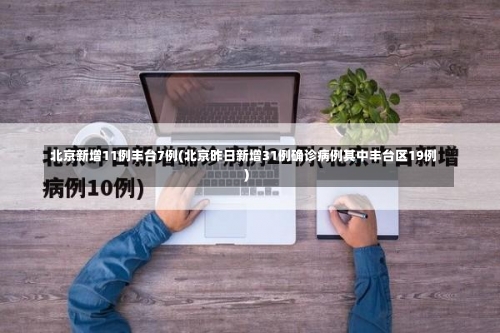 北京新增11例丰台7例(北京昨日新增31例确诊病例其中丰台区19例)-第3张图片