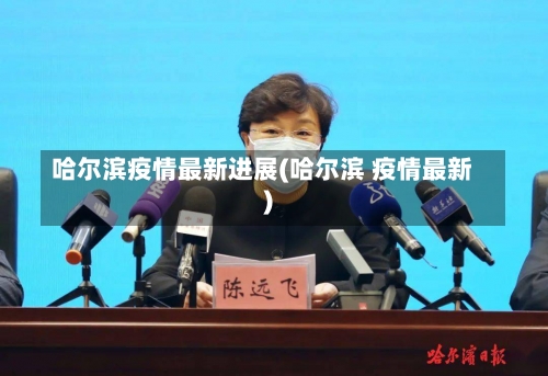 哈尔滨疫情最新进展(哈尔滨 疫情最新)-第1张图片